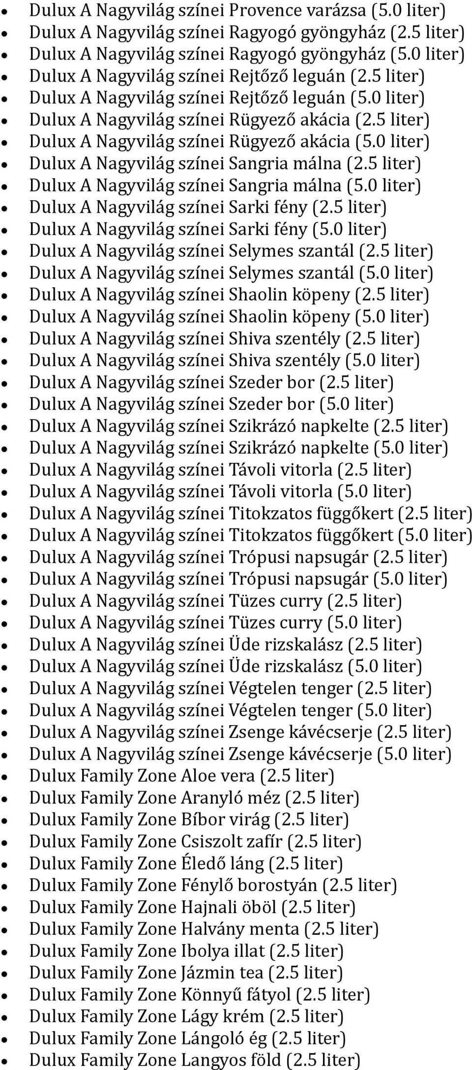 5 liter) Dulux A Nagyvilág színei Rügyező akácia (5.0 liter) Dulux A Nagyvilág színei Sangria málna (2.5 liter) Dulux A Nagyvilág színei Sangria málna (5.