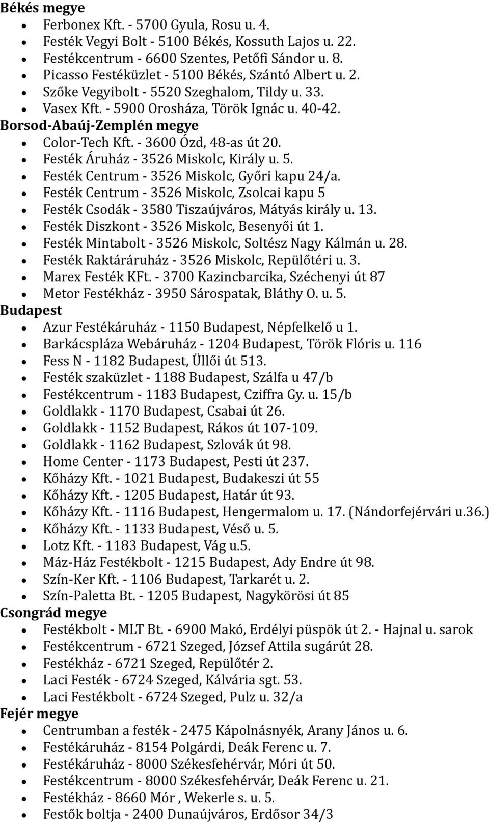 - 3600 Ózd, 48-as út 20. Festék Áruház - 3526 Miskolc, Király u. 5. Festék Centrum - 3526 Miskolc, Győri kapu 24/a.