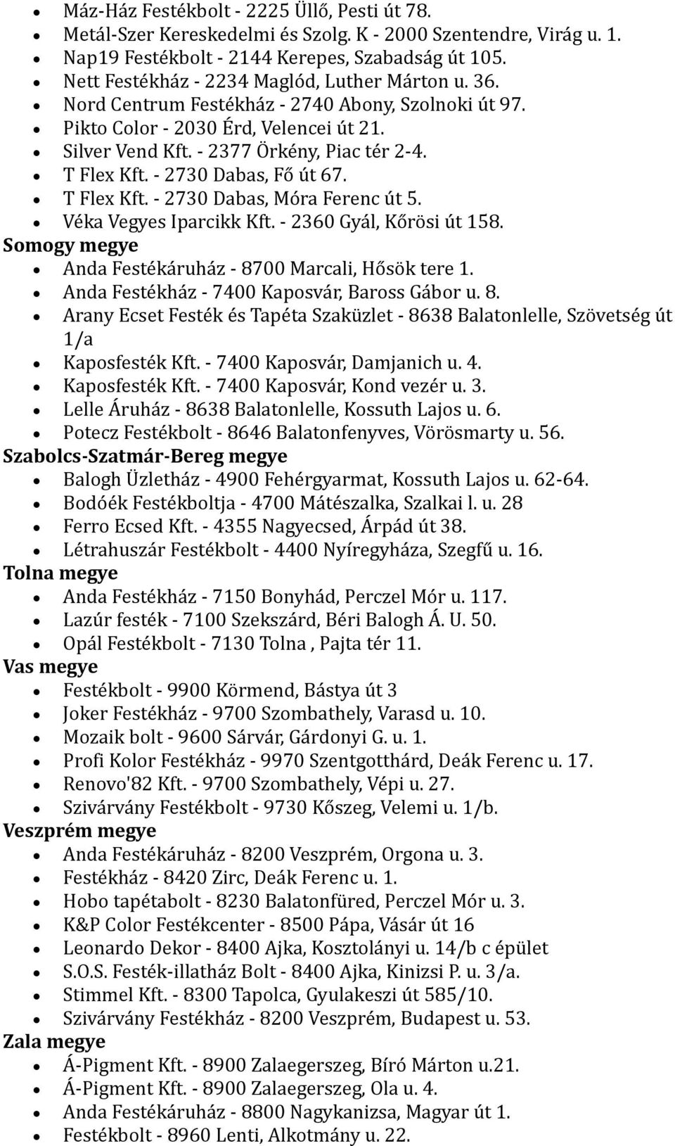 T Flex Kft. - 2730 Dabas, Fő út 67. T Flex Kft. - 2730 Dabas, Móra Ferenc út 5. Véka Vegyes Iparcikk Kft. - 2360 Gyál, Kőrösi út 158. Somogy megye Anda Festékáruház - 8700 Marcali, Hősök tere 1.