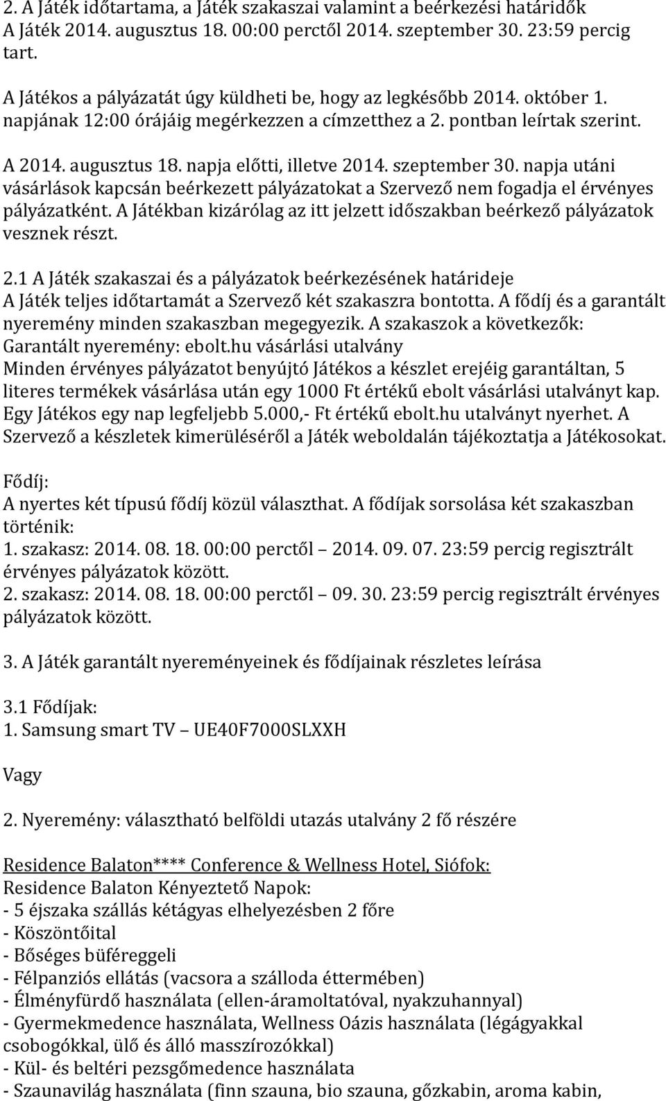 napja előtti, illetve 2014. szeptember 30. napja utáni vásárlások kapcsán beérkezett pályázatokat a Szervező nem fogadja el érvényes pályázatként.