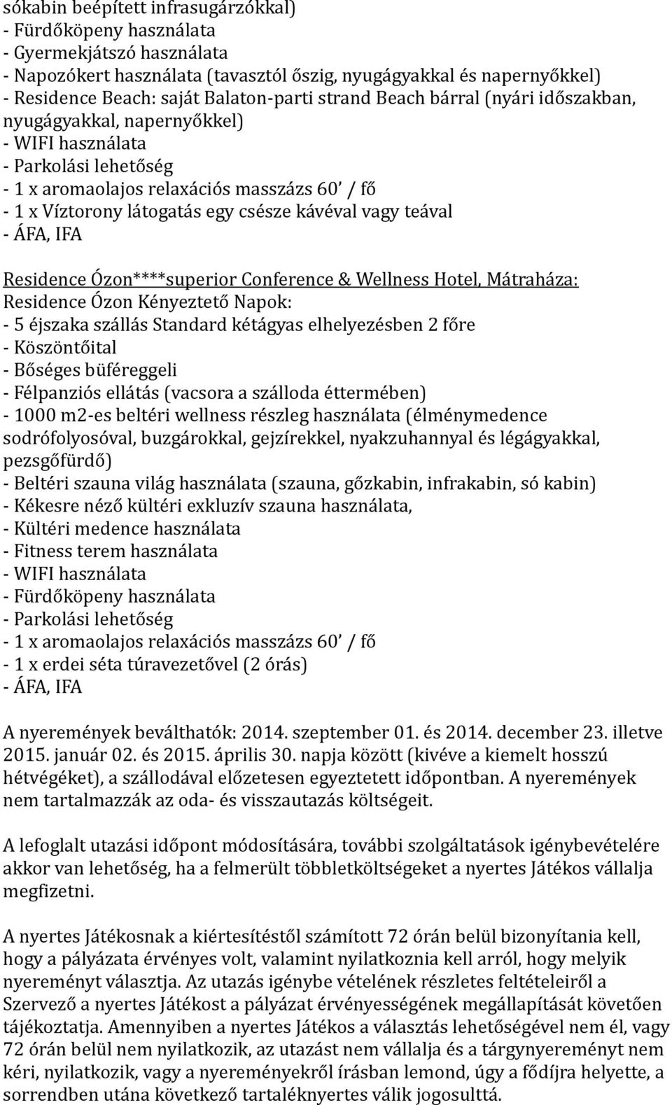 vagy teával - ÁFA, IFA Residence Ózon****superior Conference & Wellness Hotel, Mátraháza: Residence Ózon Kényeztető Napok: - 5 éjszaka szállás Standard kétágyas elhelyezésben 2 főre - Köszöntőital -