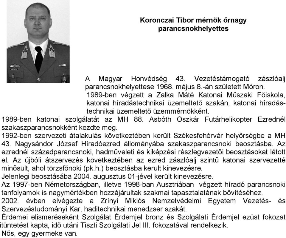 Asbóth Oszkár Futárhelikopter Ezrednél szakaszparancsnokként kezdte meg. 1992-ben szervezeti átalakulás következtében került Székesfehérvár helyőrségbe a MH 43.