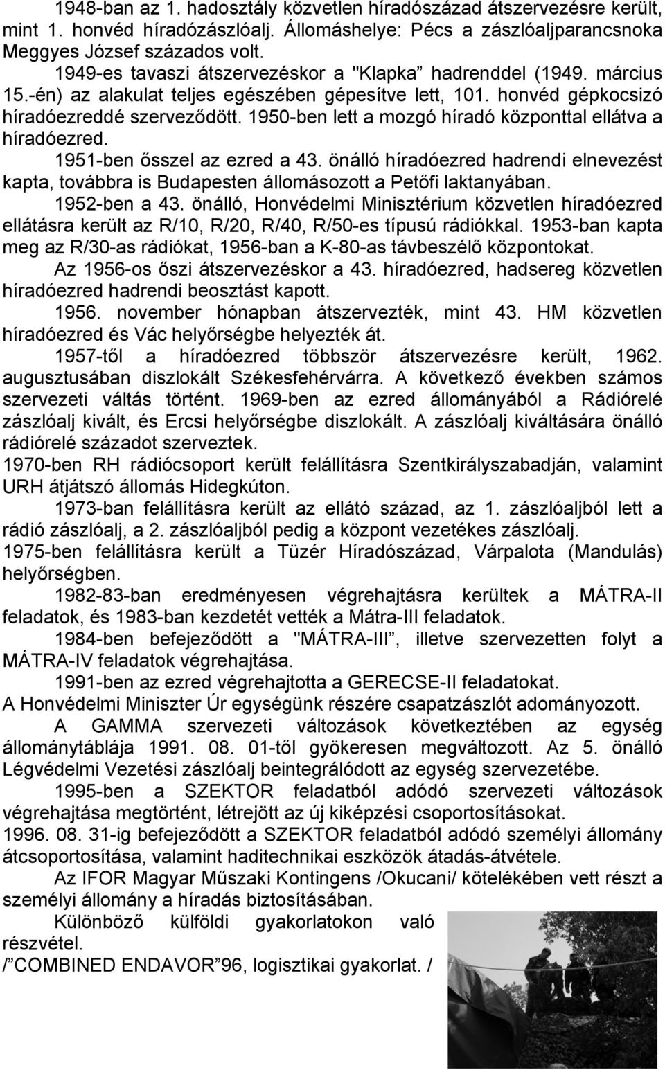 1950-ben lett a mozgó híradó központtal ellátva a híradóezred. 1951-ben ősszel az ezred a 43. önálló híradóezred hadrendi elnevezést kapta, továbbra is Budapesten állomásozott a Petőfi laktanyában.