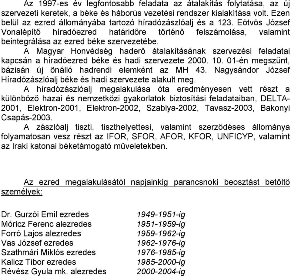 A Magyar Honvédség haderő átalakításának szervezési feladatai kapcsán a híradóezred béke és hadi szervezete 2000. 10. 01-én megszűnt, bázisán új önálló hadrendi elemként az MH 43.