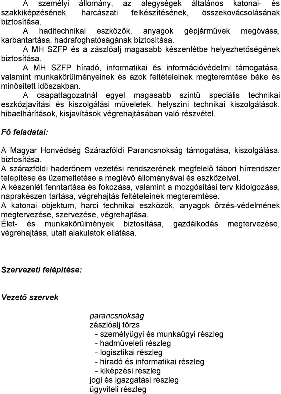 A MH SZFP híradó, informatikai és információvédelmi támogatása, valamint munkakörülményeinek és azok feltételeinek megteremtése béke és minősített időszakban.