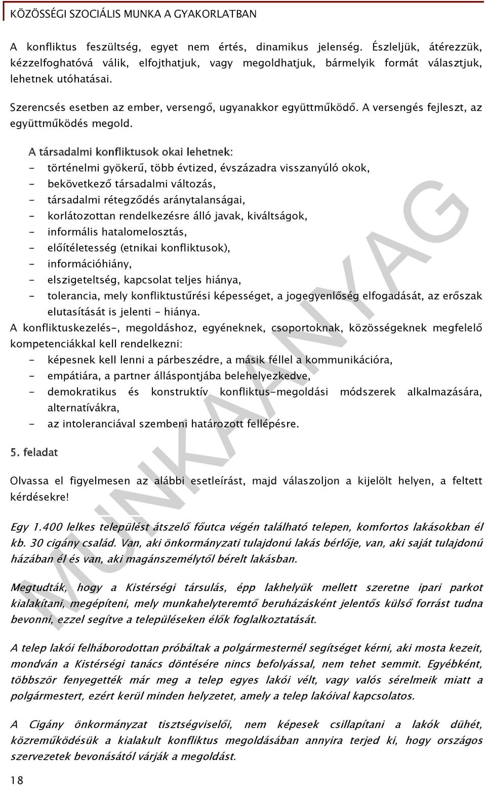 A társadalmi konfliktusok okai lehetnek: - történelmi gyökerű, több évtized, évszázadra visszanyúló okok, - bekövetkező társadalmi változás, - társadalmi rétegződés aránytalanságai, - korlátozottan