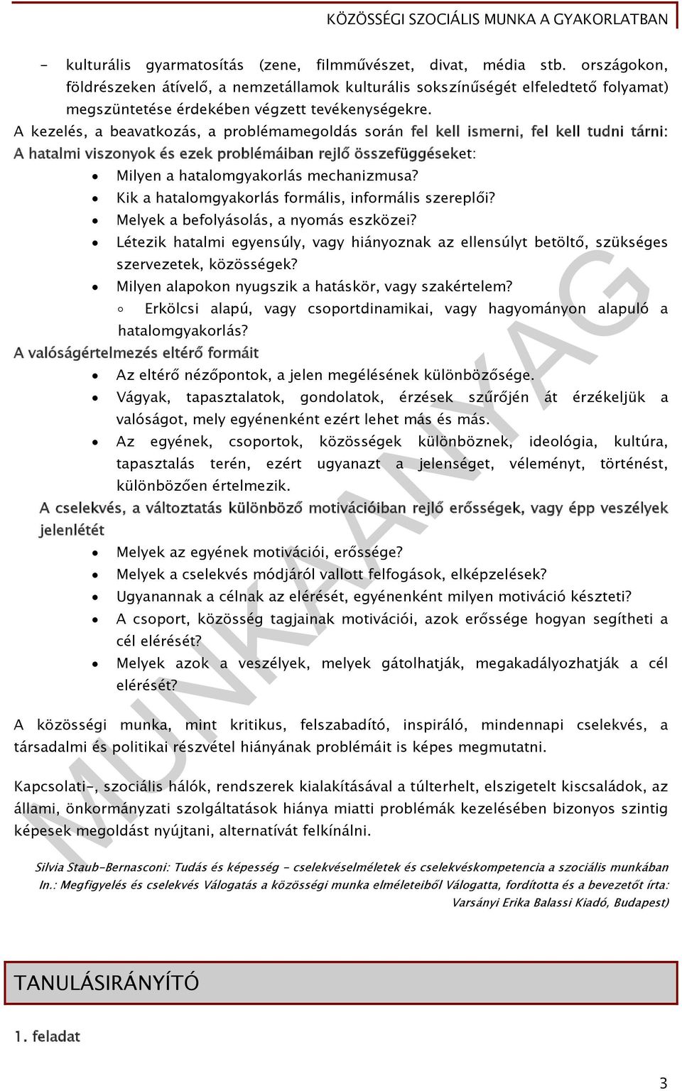 A kezelés, a beavatkozás, a problémamegoldás során fel kell ismerni, fel kell tudni tárni: A hatalmi viszonyok és ezek problémáiban rejlő összefüggéseket: Milyen a hatalomgyakorlás mechanizmusa?