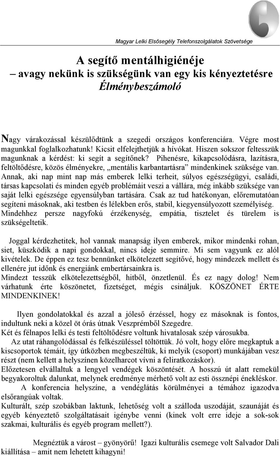 Pihenésre, kikapcsolódásra, lazításra, feltöltődésre, közös élményekre, mentális karbantartásra mindenkinek szüksége van.