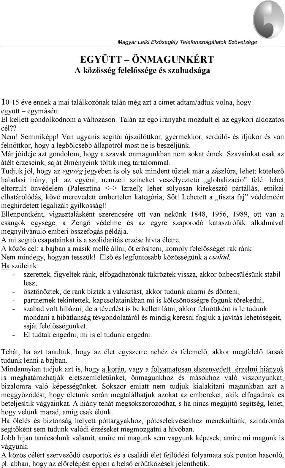 Van ugyanis segítői újszülöttkor, gyermekkor, serdülő- és ifjúkor és van felnőttkor, hogy a legbölcsebb állapotról most ne is beszéljünk.