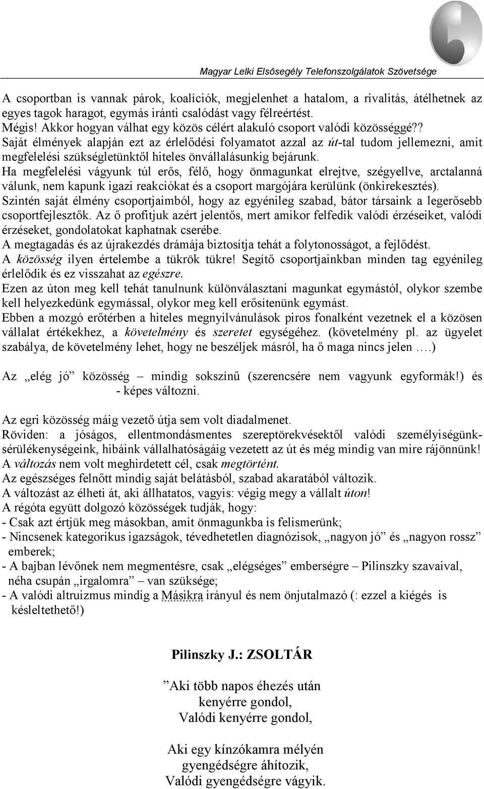 ? Saját élmények alapján ezt az érlelődési folyamatot azzal az út-tal tudom jellemezni, amit megfelelési szükségletünktől hiteles önvállalásunkig bejárunk.