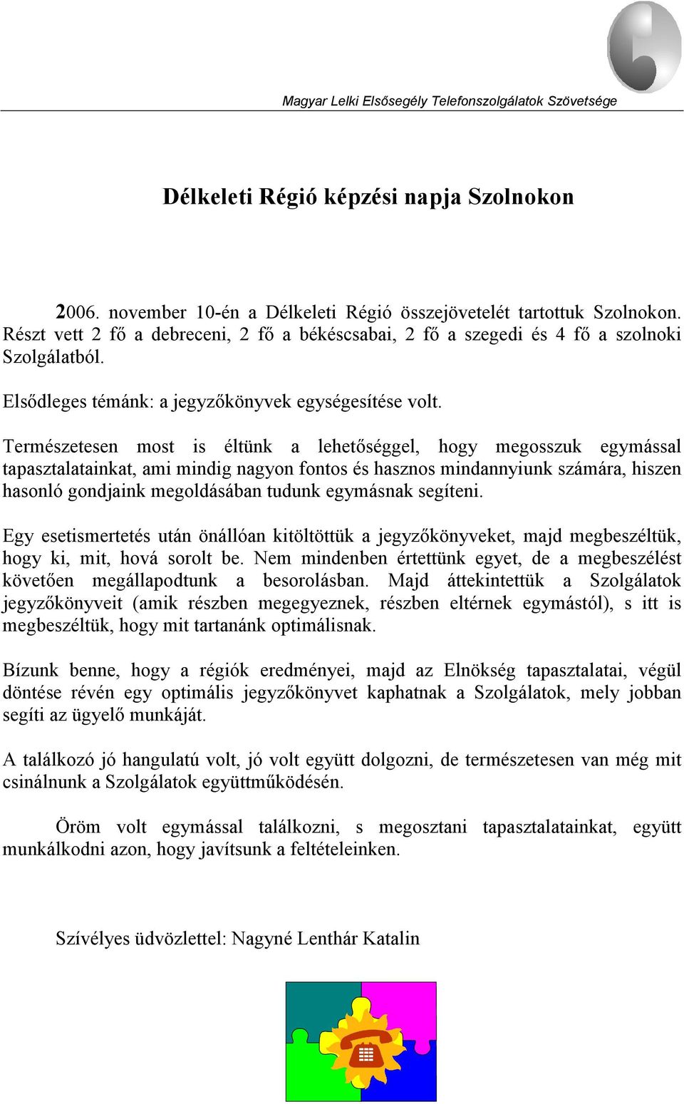 Természetesen most is éltünk a lehetőséggel, hogy megosszuk egymással tapasztalatainkat, ami mindig nagyon fontos és hasznos mindannyiunk számára, hiszen hasonló gondjaink megoldásában tudunk