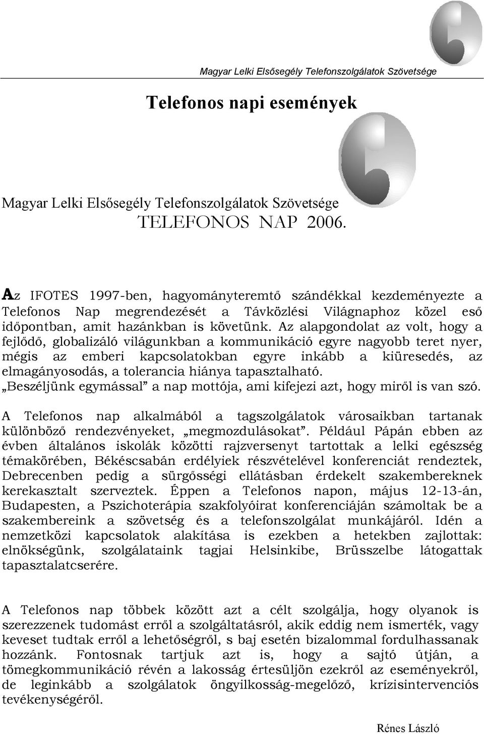 Az alapgondolat az volt, hogy a fejlődő, globalizáló világunkban a kommunikáció egyre nagyobb teret nyer, mégis az emberi kapcsolatokban egyre inkább a kiüresedés, az elmagányosodás, a tolerancia