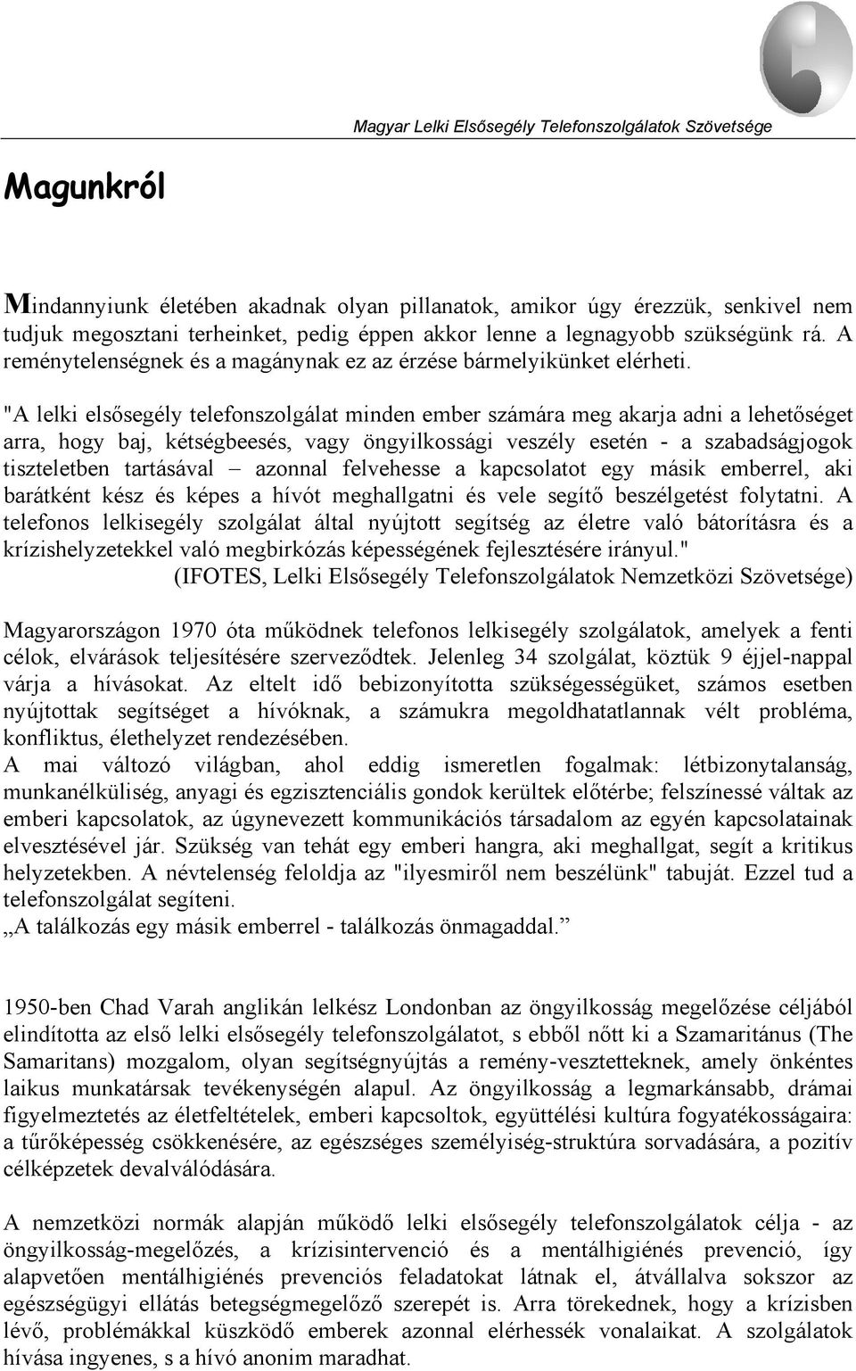 "A lelki elsősegély telefonszolgálat minden ember számára meg akarja adni a lehetőséget arra, hogy baj, kétségbeesés, vagy öngyilkossági veszély esetén - a szabadságjogok tiszteletben tartásával