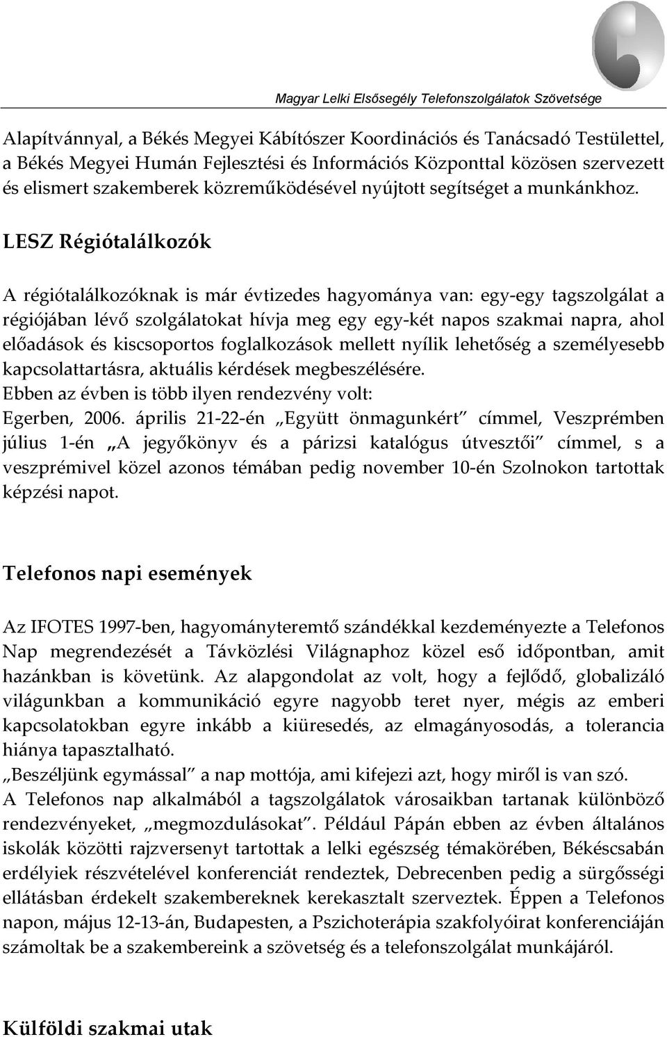 LESZ Régiótalálkozók A régiótalálkozóknak is már évtizedes hagyománya van: egy-egy tagszolgálat a régiójában lévő szolgálatokat hívja meg egy egy-két napos szakmai napra, ahol előadások és