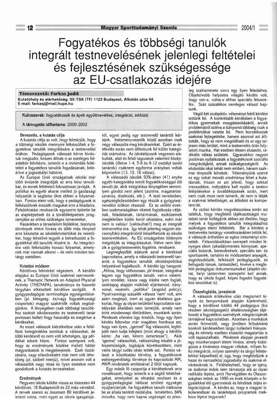 hu Kulcsszavak: fogyatékosok és épek együttnevelése, integráció, inklúzió A támogatás ld6tartama: 2000 2002 Bevezetés, a kutatás célja A kutatás célja az volt, hogy felmérjük.