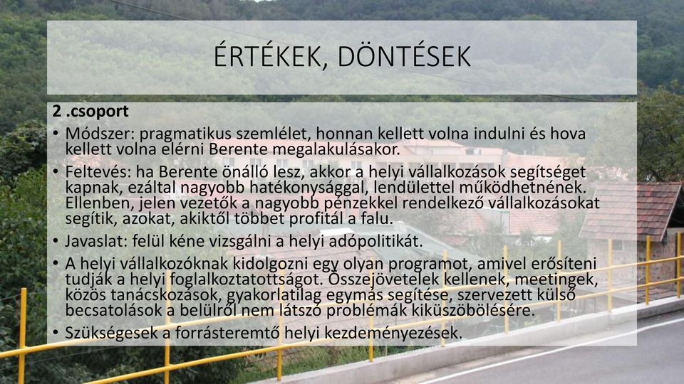 Ellenben, jelen vezetők a nagyobb pénzekkel rendelkező vállalkozásokat segítik, azokat, akiktől többet profitál a falu. Javaslat: felül kéne vizsgálni a helyi adópolitikát.