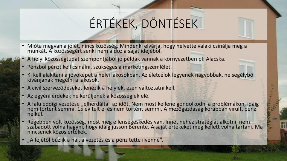 Az életcélok legyenek nagyobbak, ne segélyből kívánjanak megélni a lakosok. A civil szerveződéseket lenézik a helyiek, ezen változtatni kell. Az egyéni érdekek ne kerüljenek a közösségiek elé.