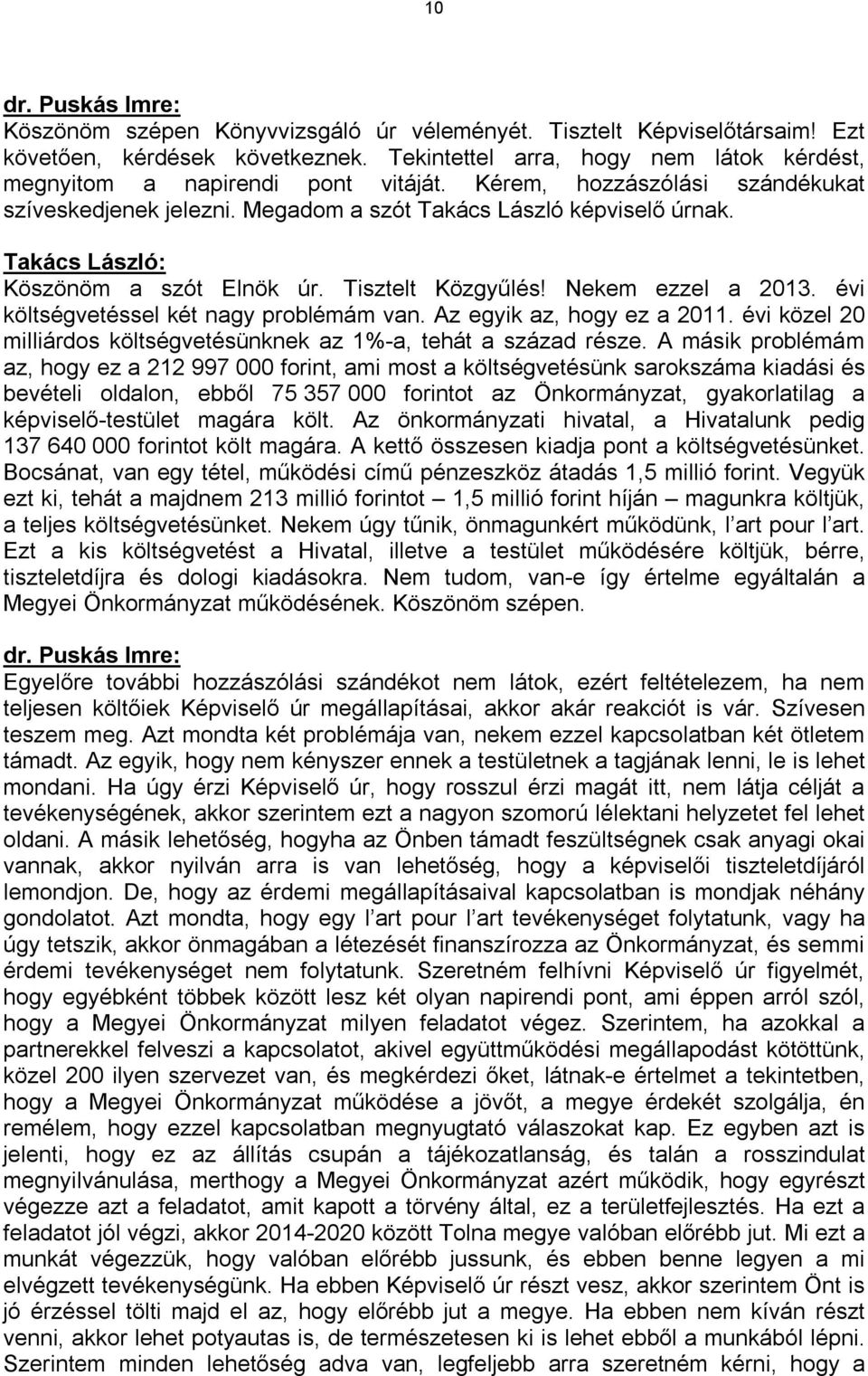 Takács László: Köszönöm a szót Elnök úr. Tisztelt Közgyűlés! Nekem ezzel a 2013. évi költségvetéssel két nagy problémám van. Az egyik az, hogy ez a 2011.