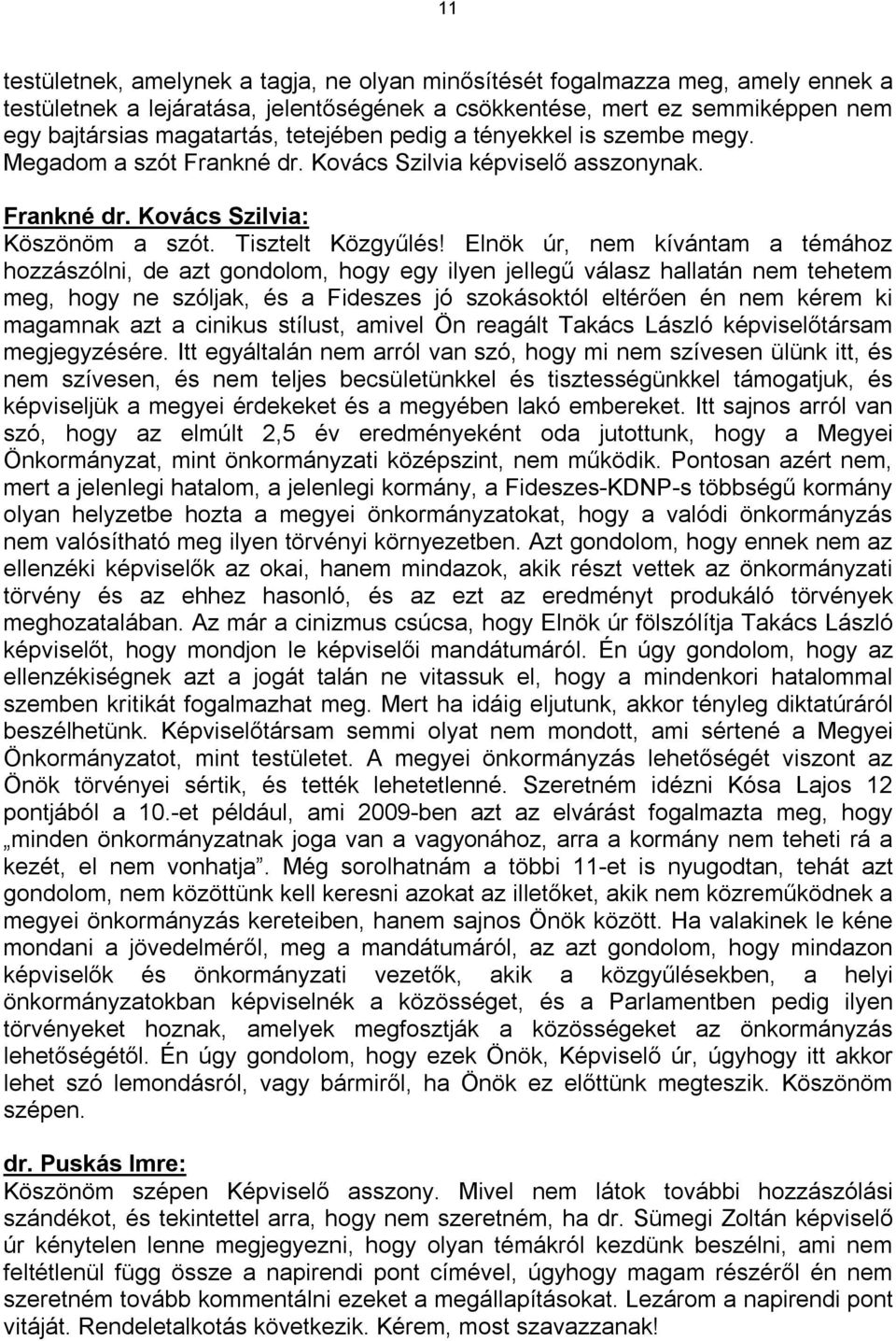 Elnök úr, nem kívántam a témához hozzászólni, de azt gondolom, hogy egy ilyen jellegű válasz hallatán nem tehetem meg, hogy ne szóljak, és a Fideszes jó szokásoktól eltérően én nem kérem ki magamnak