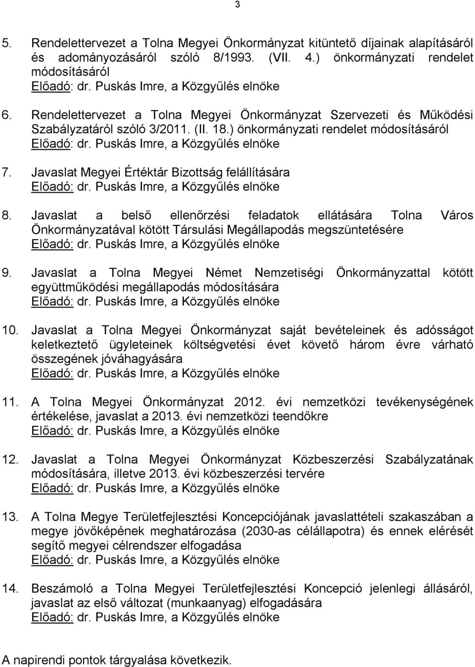 Puskás Imre, a Közgyűlés elnöke 7. Javaslat Megyei Értéktár Bizottság felállítására Előadó: dr. Puskás Imre, a Közgyűlés elnöke 8.