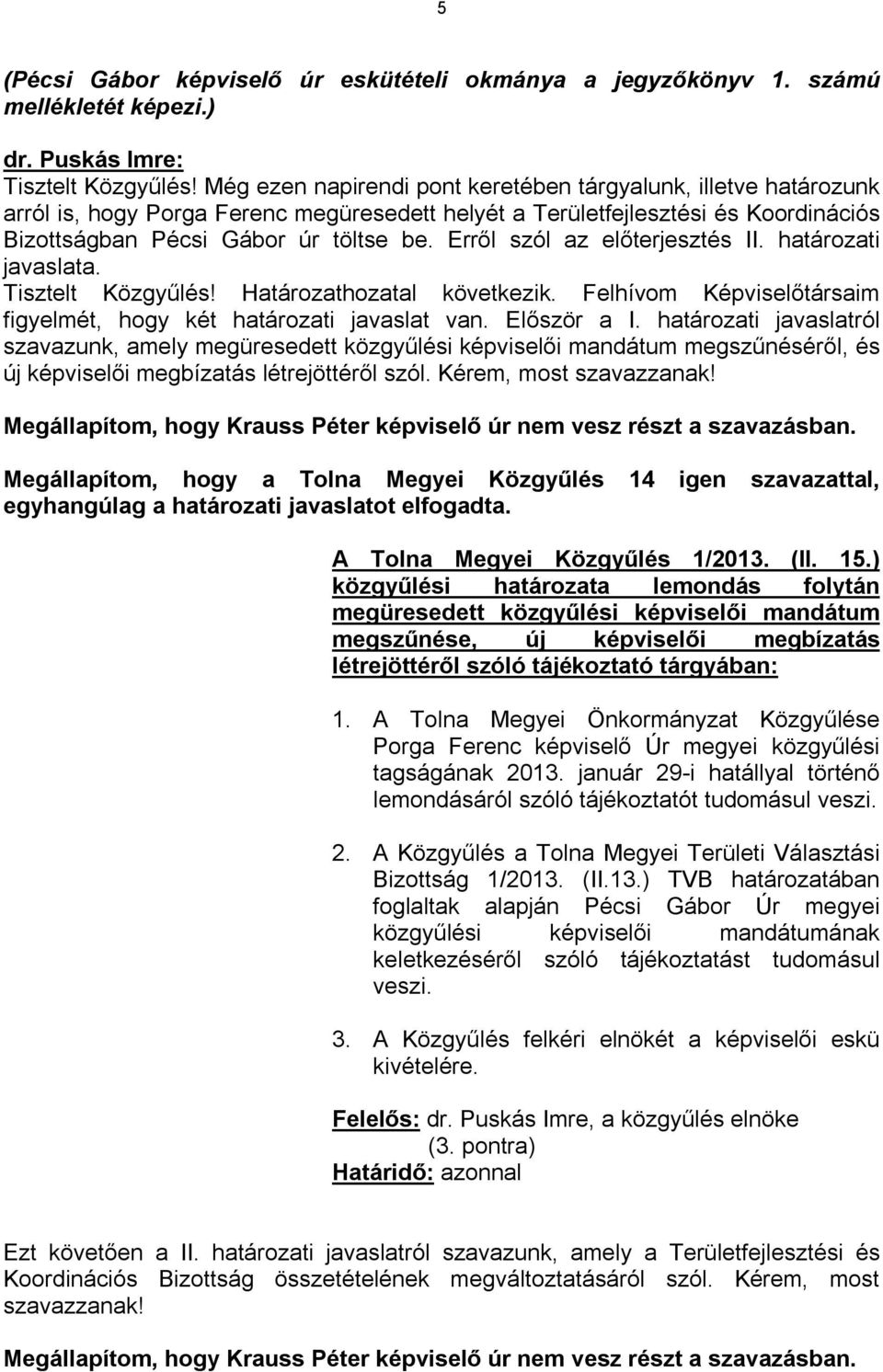 Erről szól az előterjesztés II. határozati javaslata. Tisztelt Közgyűlés! Határozathozatal következik. Felhívom Képviselőtársaim figyelmét, hogy két határozati javaslat van. Először a I.