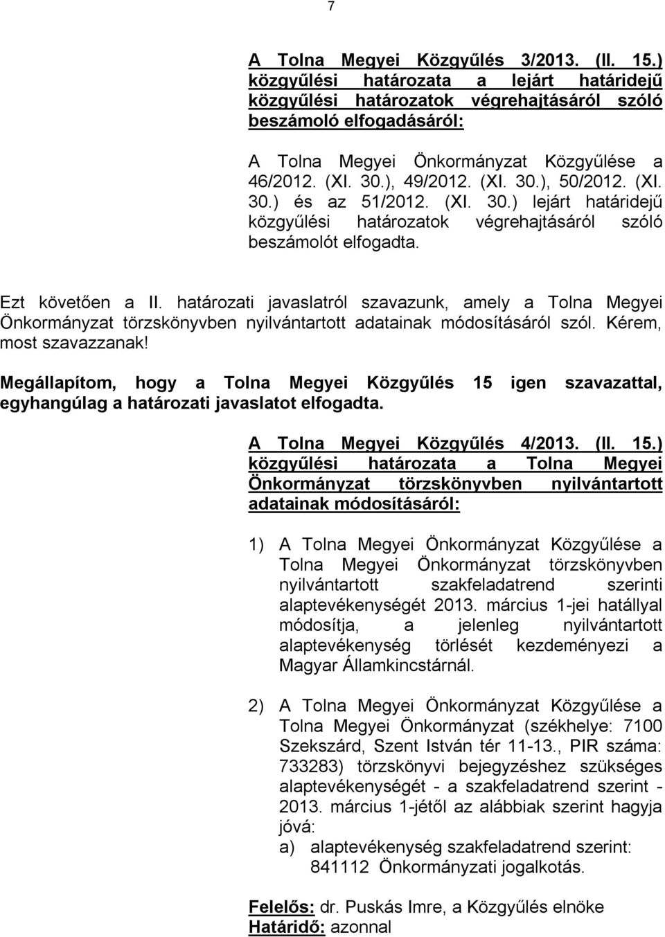 (XI. 30.) és az 51/2012. (XI. 30.) lejárt határidejű közgyűlési határozatok végrehajtásáról szóló beszámolót elfogadta. Ezt követően a II.