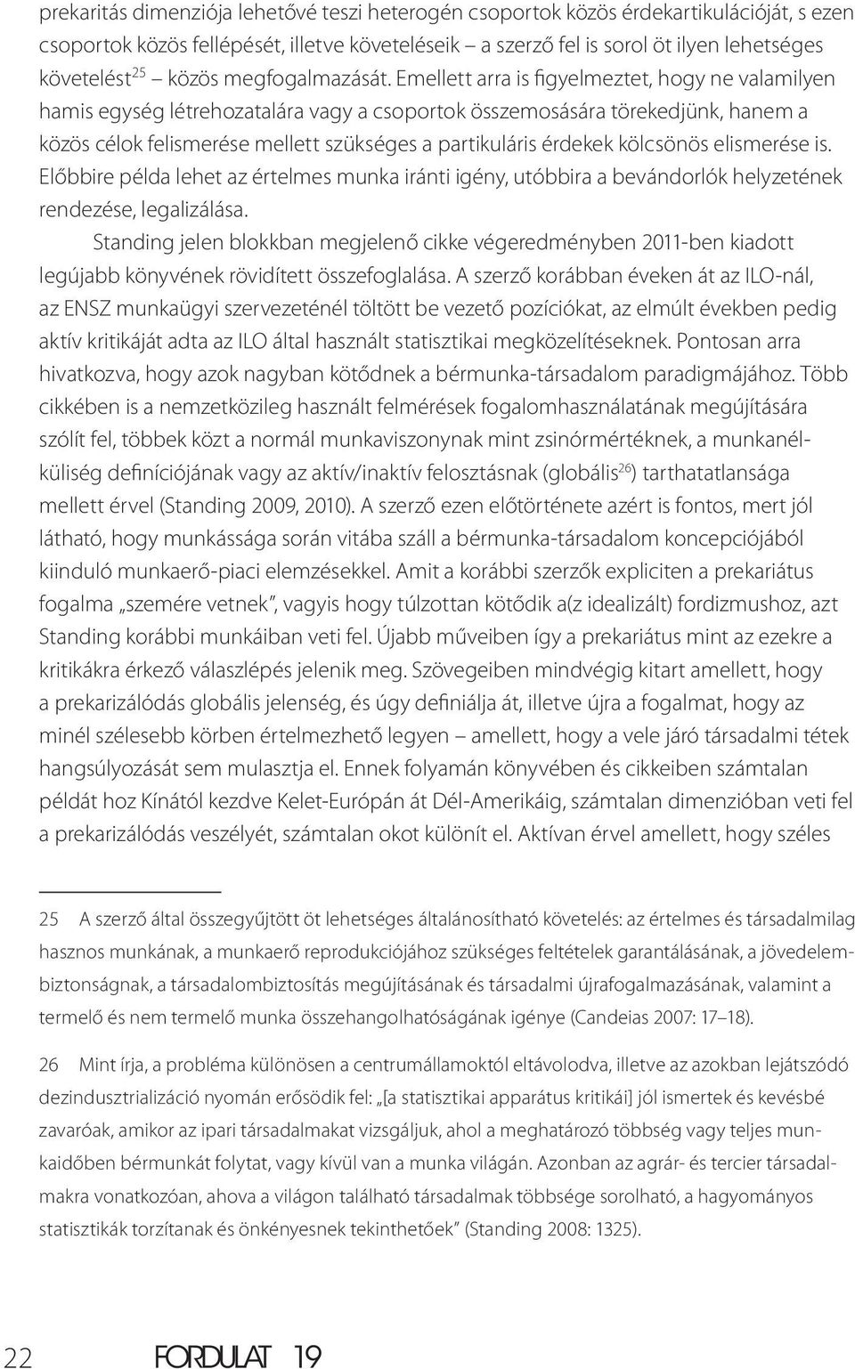 Emellett arra is figyelmeztet, hogy ne valamilyen hamis egység létrehozatalára vagy a csoportok összemosására törekedjünk, hanem a közös célok felismerése mellett szükséges a partikuláris érdekek