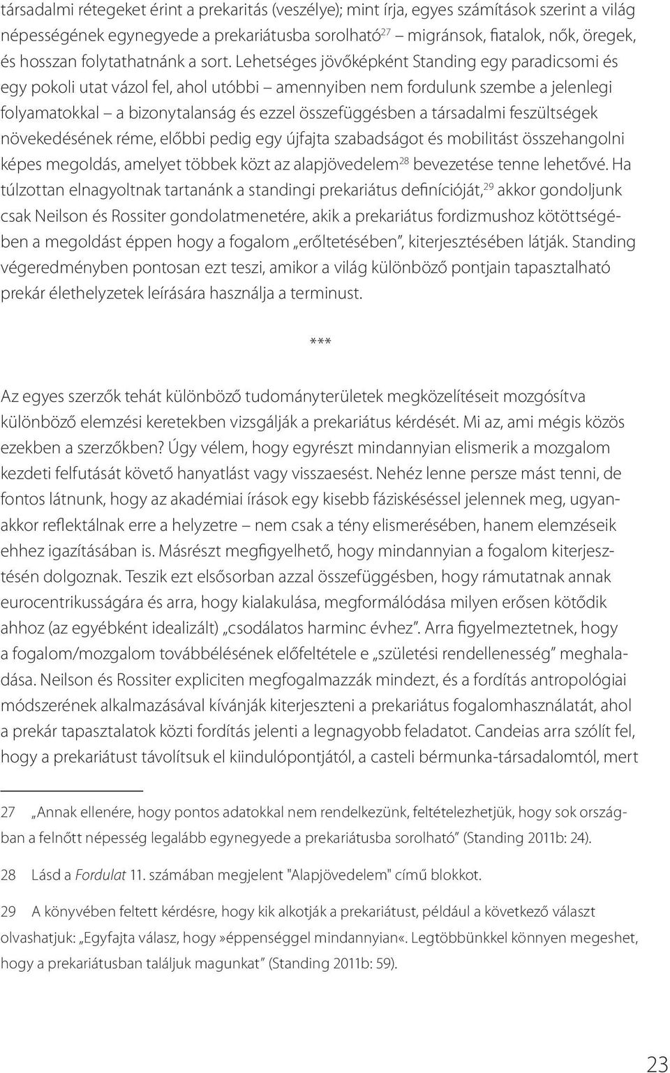 Lehetséges jövőképként Standing egy paradicsomi és egy pokoli utat vázol fel, ahol utóbbi amennyiben nem fordulunk szembe a jelenlegi folyamatokkal a bizonytalanság és ezzel összefüggésben a