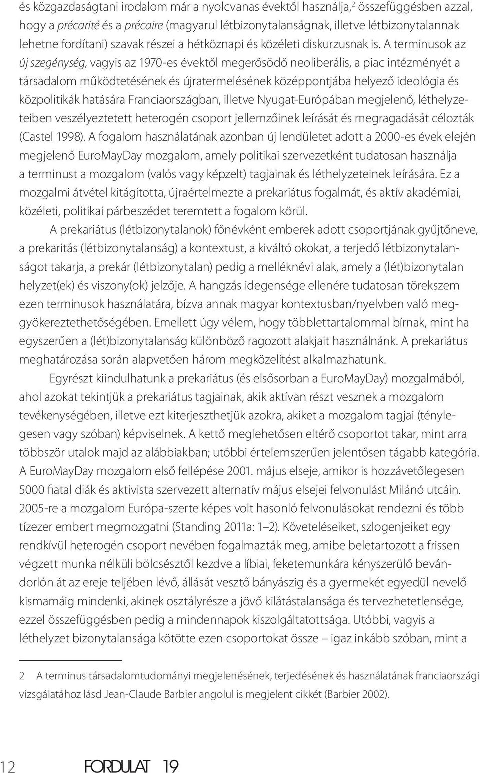 A terminusok az új szegénység, vagyis az 1970-es évektől megerősödő neoliberális, a piac intézményét a társadalom működtetésének és újratermelésének középpontjába helyező ideológia és közpolitikák