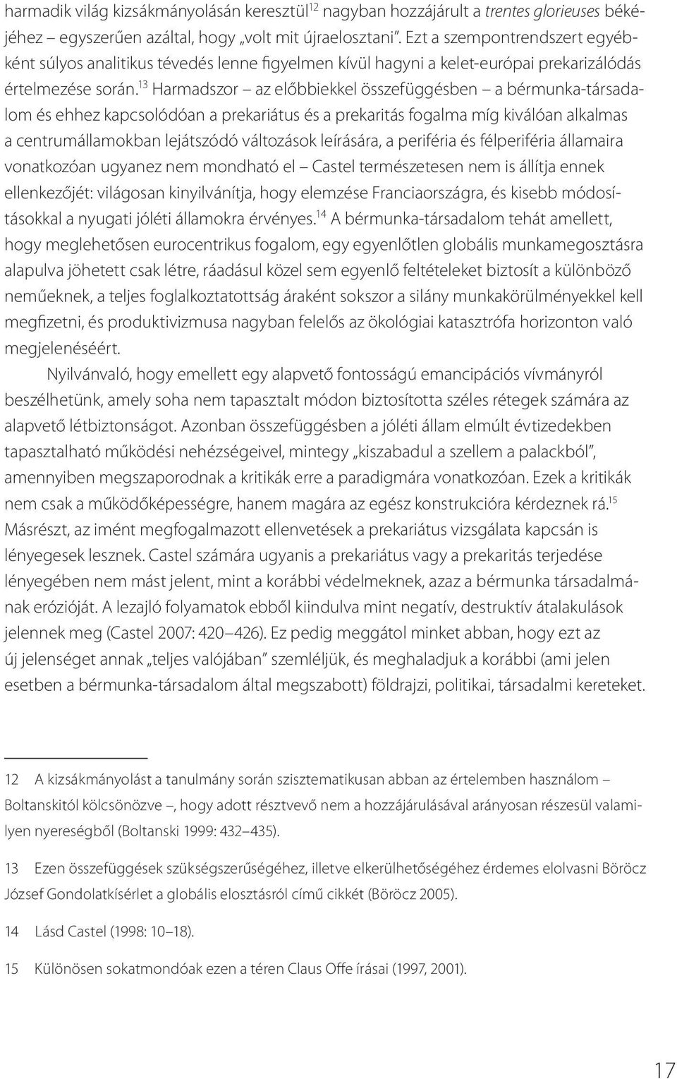 13 Harmadszor az előbbiekkel összefüggésben a bérmunka-társadalom és ehhez kapcsolódóan a prekariátus és a prekaritás fogalma míg kiválóan alkalmas a centrumállamokban lejátszódó változások