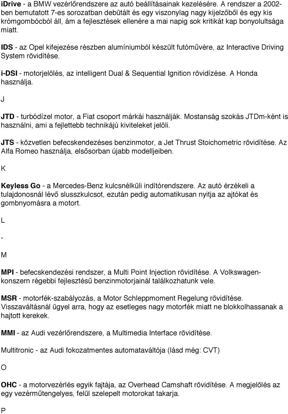 IDS - az Opel kifejezése részben alumíniumból készült futóművére, az Interactive Driving System rövidítése. i-dsi - motorjelölés, az intelligent Dual & Sequential Ignition rövidízése.