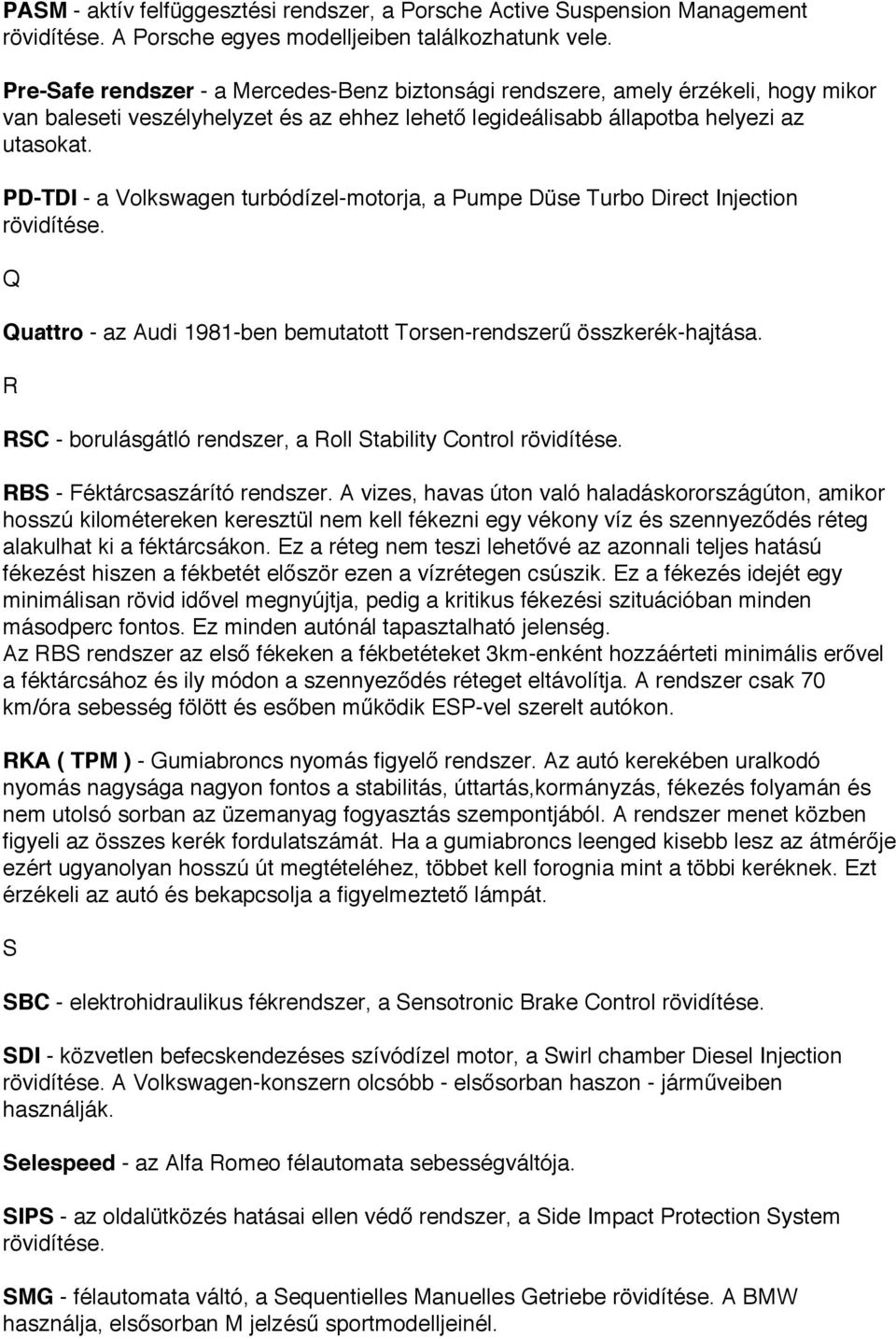 PD-TDI - a Volkswagen turbódízel-motorja, a Pumpe Düse Turbo Direct Injection rövidítése. Q Quattro - az Audi 1981-ben bemutatott Torsen-rendszerű összkerék-hajtása.