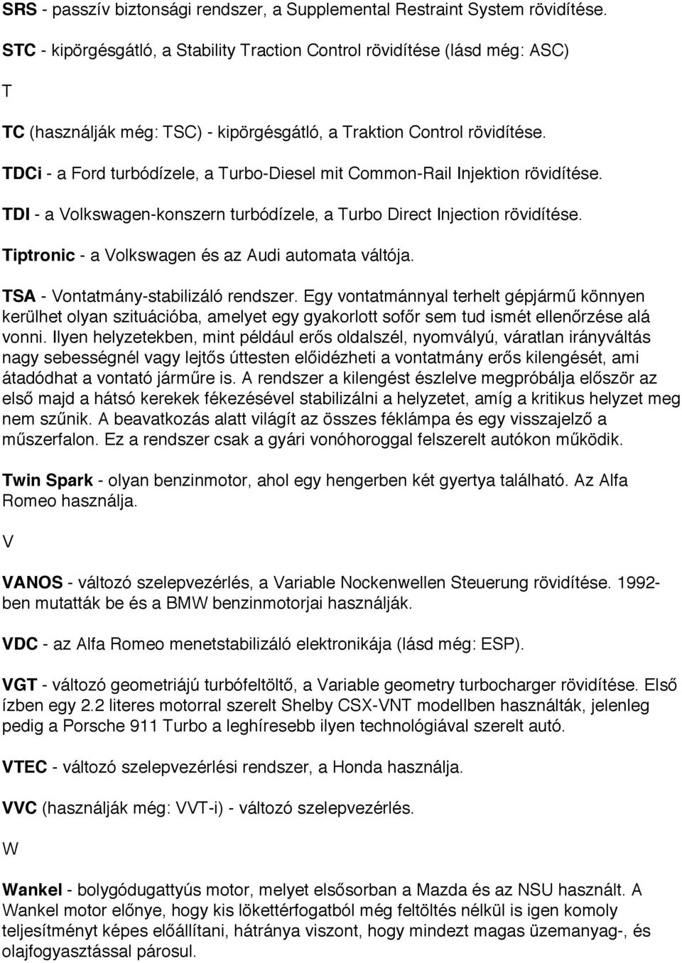 TDCi - a Ford turbódízele, a Turbo-Diesel mit Common-Rail Injektion rövidítése. TDI - a Volkswagen-konszern turbódízele, a Turbo Direct Injection rövidítése.