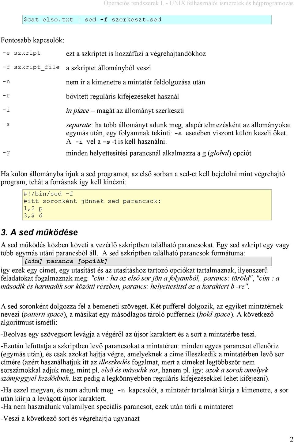 mintatér feldolgozása után -r bővített reguláris kifejezéseket használ -i in place magát az állományt szerkeszti -s separate: ha több állományt adunk meg, alapértelmezésként az állományokat egymás