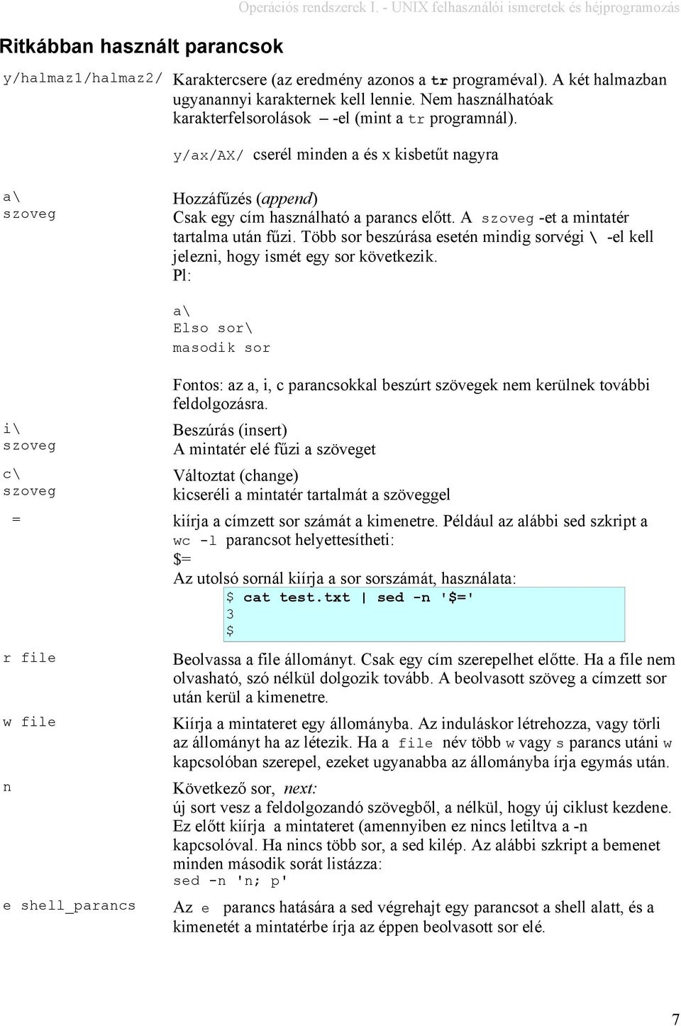 y/ax/ax/ cserél minden a és x kisbetűt nagyra a\ szoveg Hozzáfűzés (append) Csak egy cím használható a parancs előtt. A szoveg -et a mintatér tartalma után fűzi.