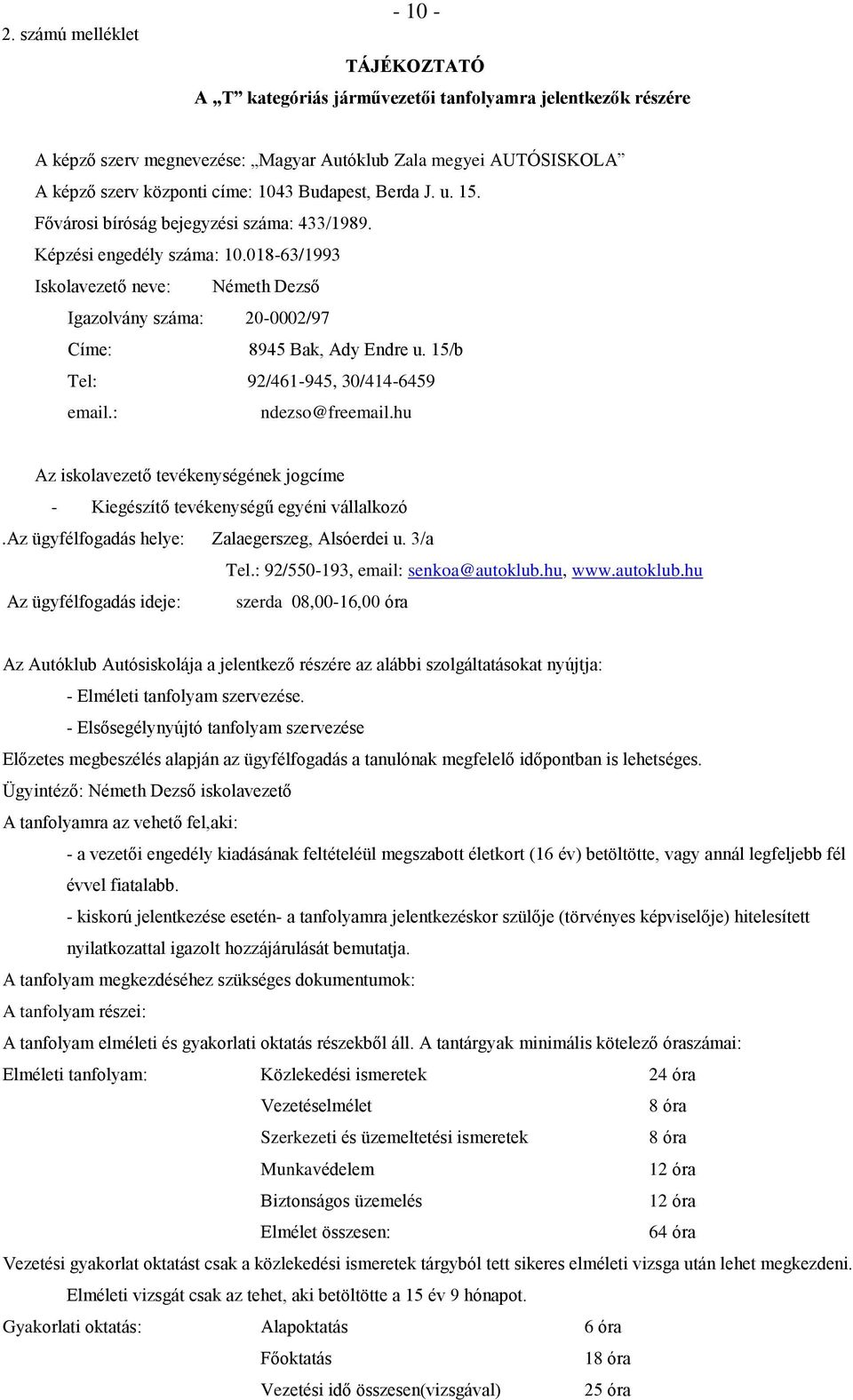 15/b Tel: 92/461-945, 30/414-6459 email.: ndezso@freemail.hu Az iskolavezető tevékenységének jogcíme - Kiegészítő tevékenységű egyéni vállalkozó.az ügyfélfogadás helye: Zalaegerszeg, Alsóerdei u.