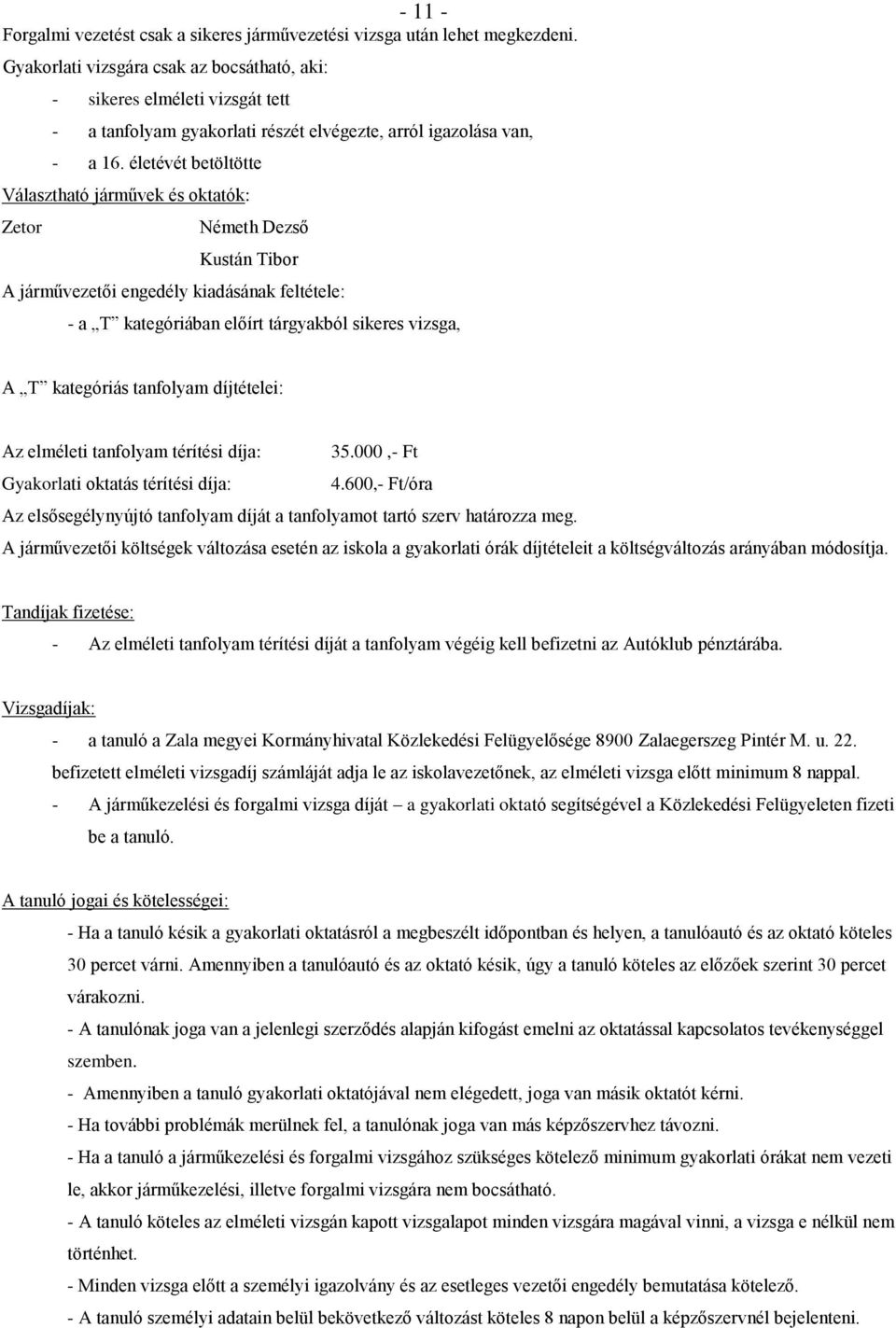 életévét betöltötte Választható járművek és oktatók: Zetor Németh Dezső Kustán Tibor A járművezetői engedély kiadásának feltétele: - a T kategóriában előírt tárgyakból sikeres vizsga, A T kategóriás