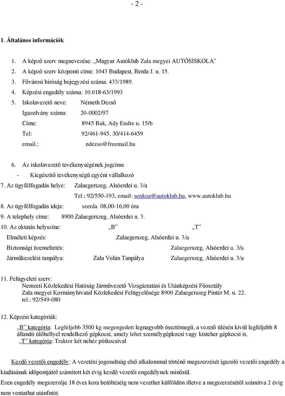 15/b Tel: 92/461-945, 30/414-6459 email.: ndezso@freemail.hu 6. Az iskolavezető tevékenységének jogcíme - Kiegészítő tevékenységű egyéni vállalkozó 7.