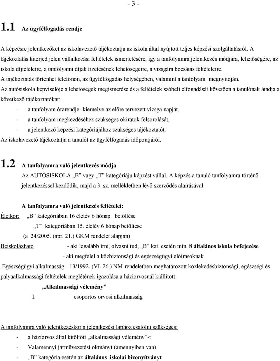 vizsgára bocsátás feltételeire. A tájékoztatás történhet telefonon, az ügyfélfogadás helységében, valamint a tanfolyam megnyitóján.