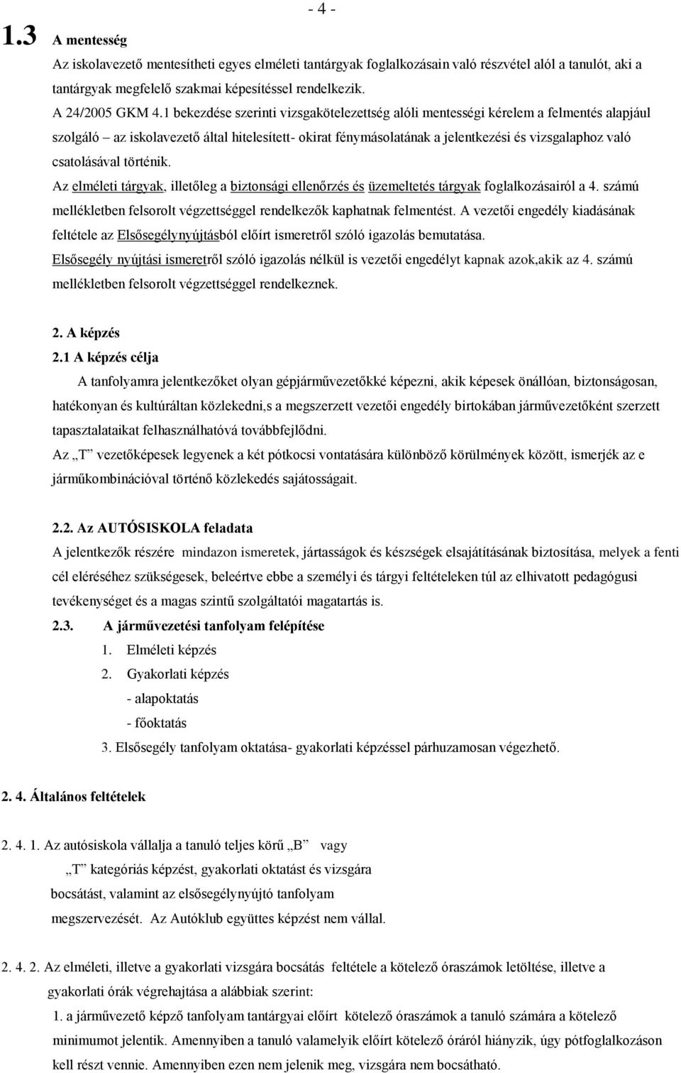 csatolásával történik. Az elméleti tárgyak, illetőleg a biztonsági ellenőrzés és üzemeltetés tárgyak foglalkozásairól a 4. számú mellékletben felsorolt végzettséggel rendelkezők kaphatnak felmentést.