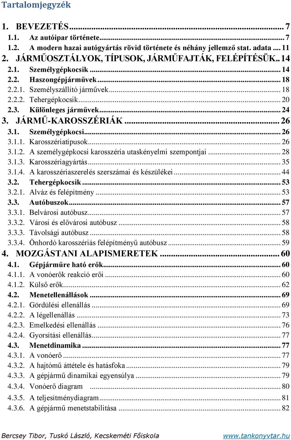 Különleges járművek... 24 3. JÁRMŰ-KAROSSZÉRIÁK... 26 3.1. Személygépkocsi... 26 3.1.1. Karosszériatípusok... 26 3.1.2. A személygépkocsi karosszéria utaskényelmi szempontjai... 28 3.1.3. Karosszériagyártás.