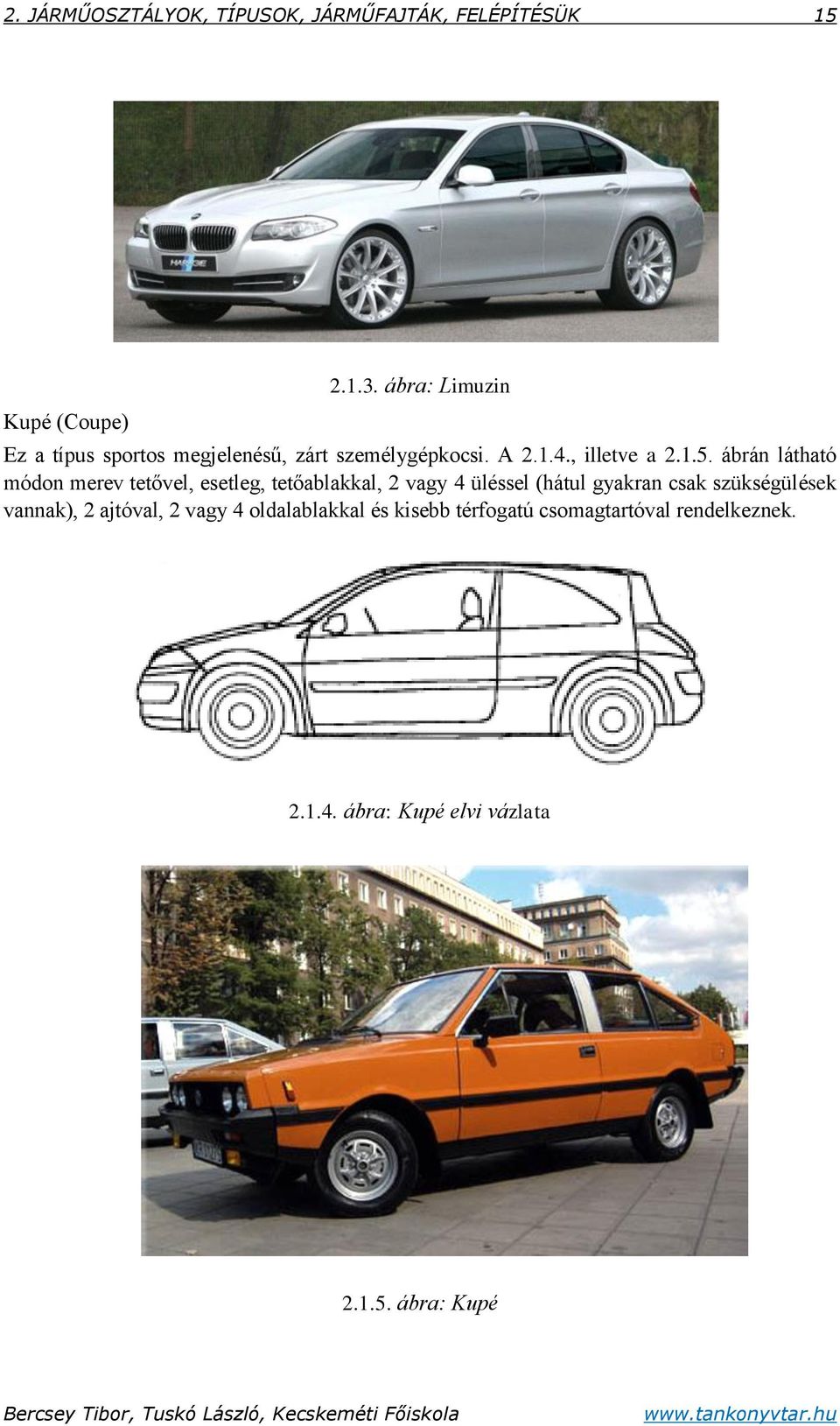 ábrán látható módon merev tetővel, esetleg, tetőablakkal, 2 vagy 4 üléssel (hátul gyakran csak