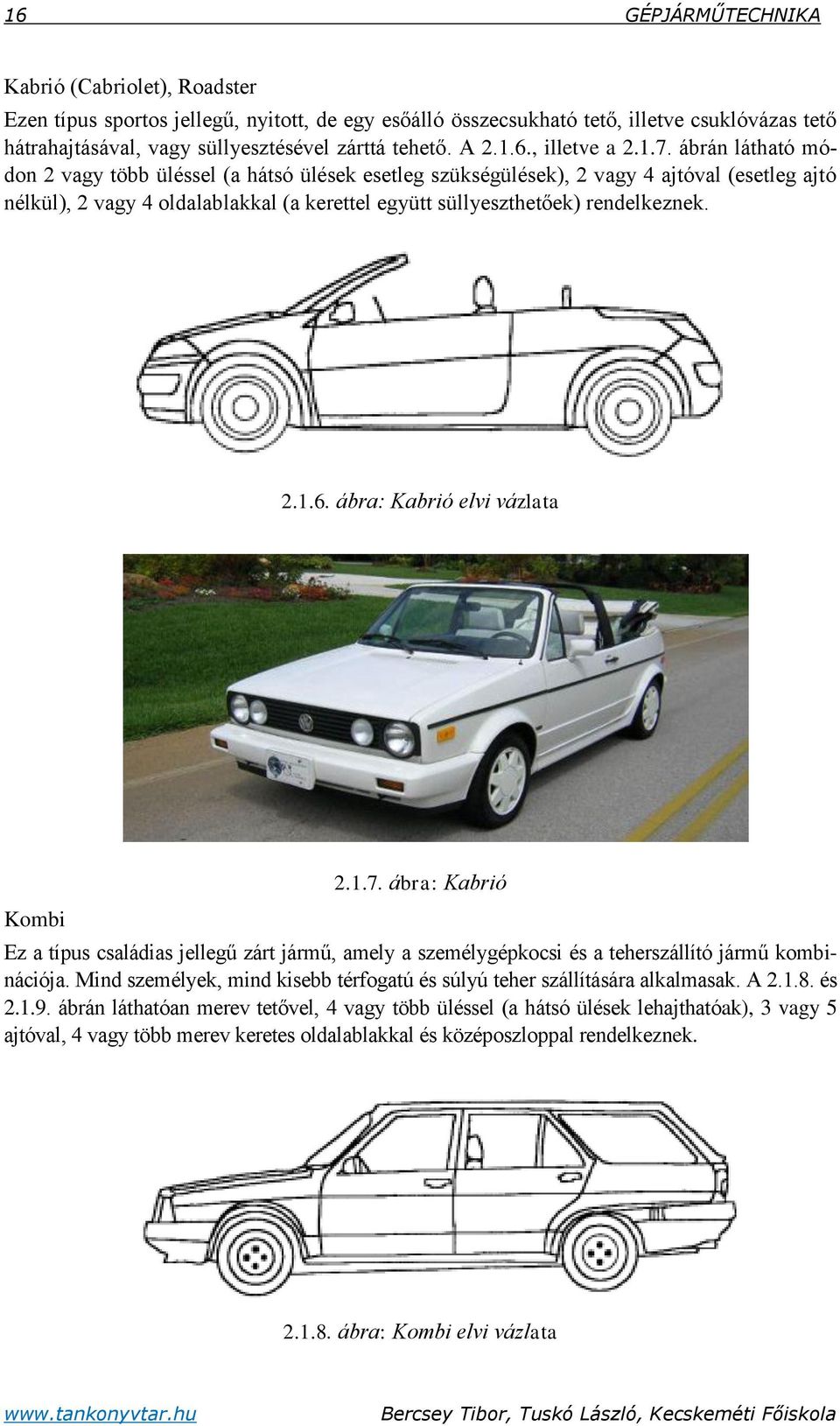 ábrán látható módon 2 vagy több üléssel (a hátsó ülések esetleg szükségülések), 2 vagy 4 ajtóval (esetleg ajtó nélkül), 2 vagy 4 oldalablakkal (a kerettel együtt süllyeszthetőek) rendelkeznek. 2.1.6.