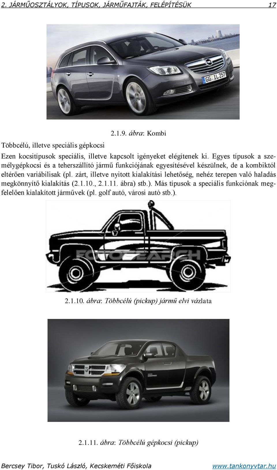 Egyes típusok a személygépkocsi és a teherszállító jármű funkciójának egyesítésével készülnek, de a kombiktól eltérően variábilisak (pl.