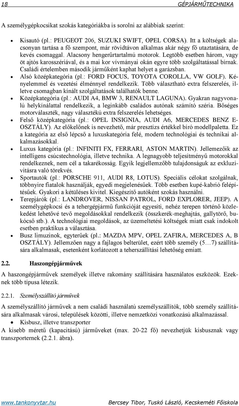 Legtöbb esetben három, vagy öt ajtós karosszériával, és a mai kor vívmányai okán egyre több szolgáltatással bírnak. Családi értelemben második járműként kaphat helyet a garázsban.