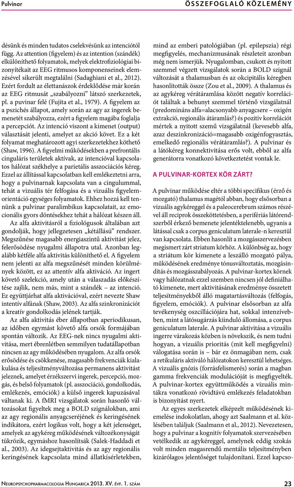 , 2012). Ezért fordult az élettanászok érdeklődése már korán az EEG ritmusát szabályozni látszó szerkezetek, pl. a puvinar felé (Fujita et al., 1979).