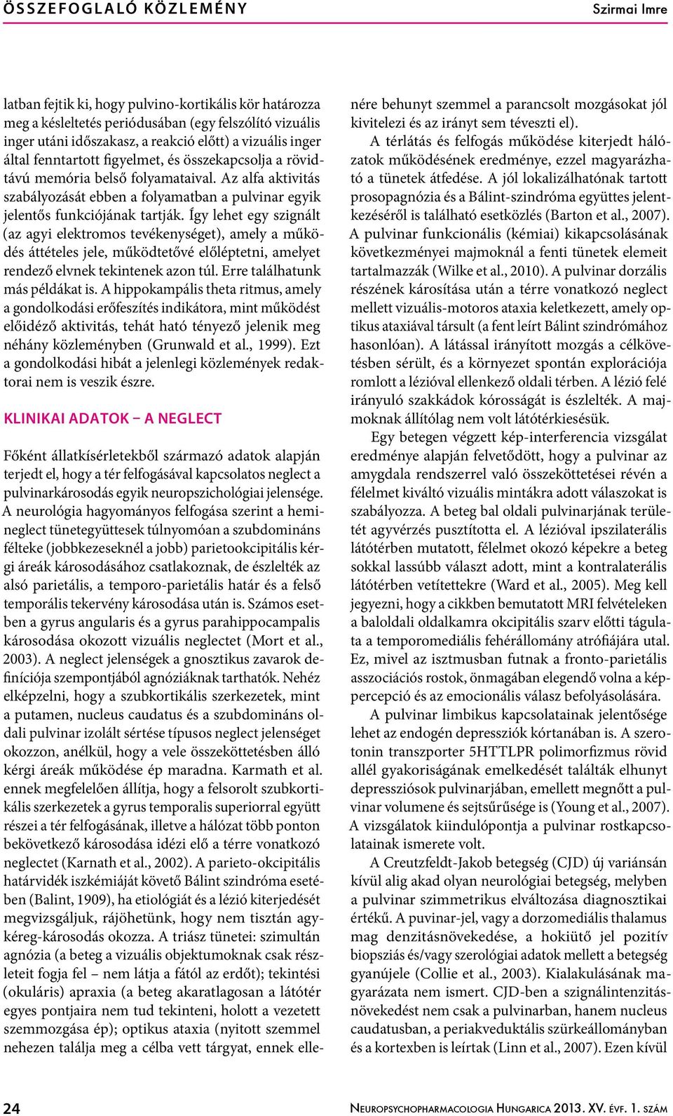 Így lehet egy szignált (az agyi elektromos tevékenységet), amely a működés áttételes jele, működtetővé előléptetni, amelyet rendező elvnek tekintenek azon túl. Erre találhatunk más példákat is.