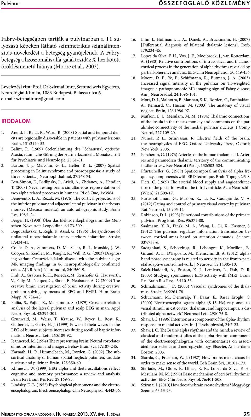 Dr, Semmelweis Egyetem, Neurológiai Klinika, 1083 Budapest, Balassa utca 6. e-mail: szirmaiimre@gmail.com Irodalom 1. Arend, I., Rafal, R., Ward, R.