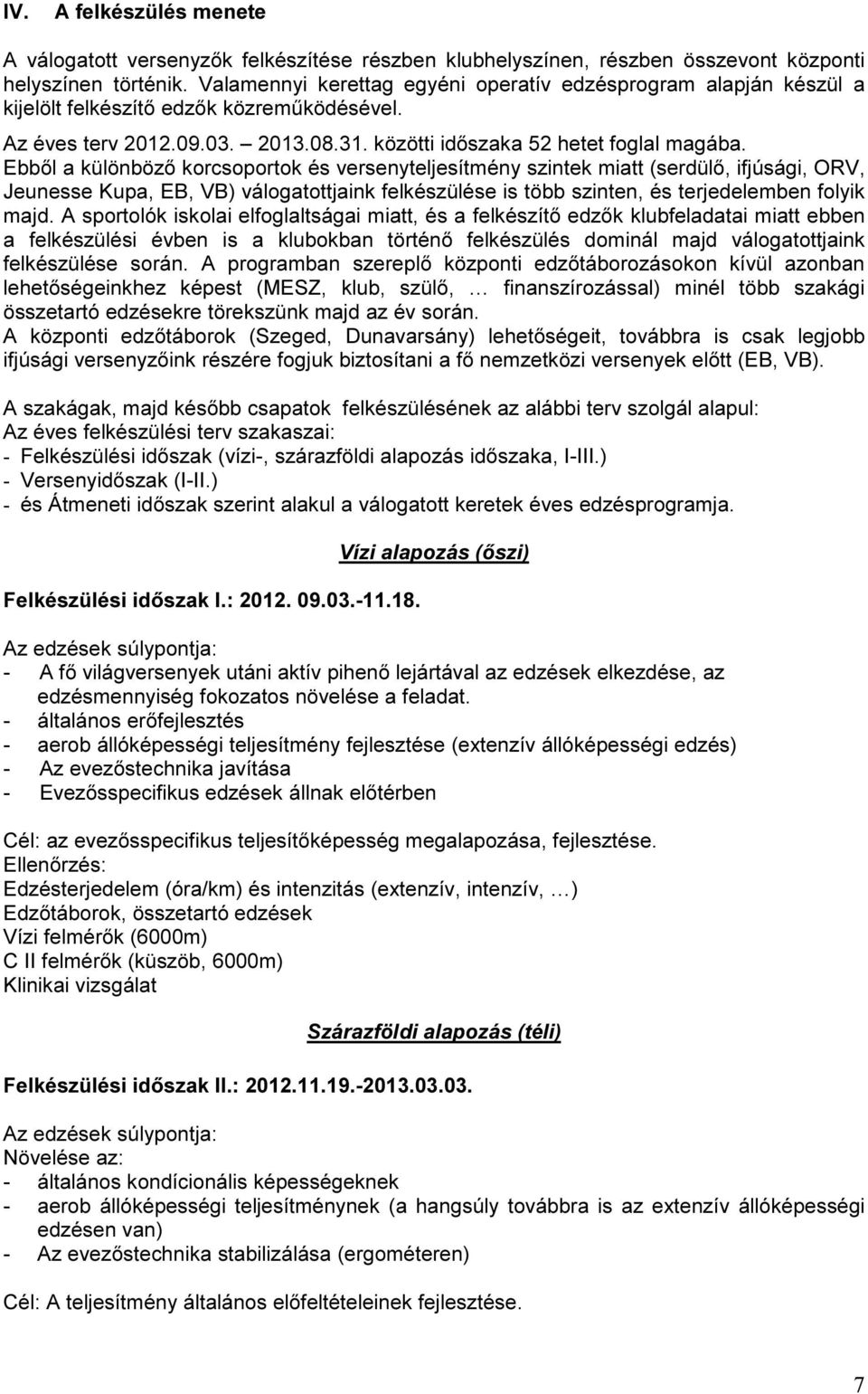 Ebből a különböző korcsoportok és versenyteljesítmény szintek miatt (serdülő, ifjúsági, ORV, Jeunesse Kupa, EB, VB) válogatottjaink felkészülése is több szinten, és terjedelemben folyik majd.