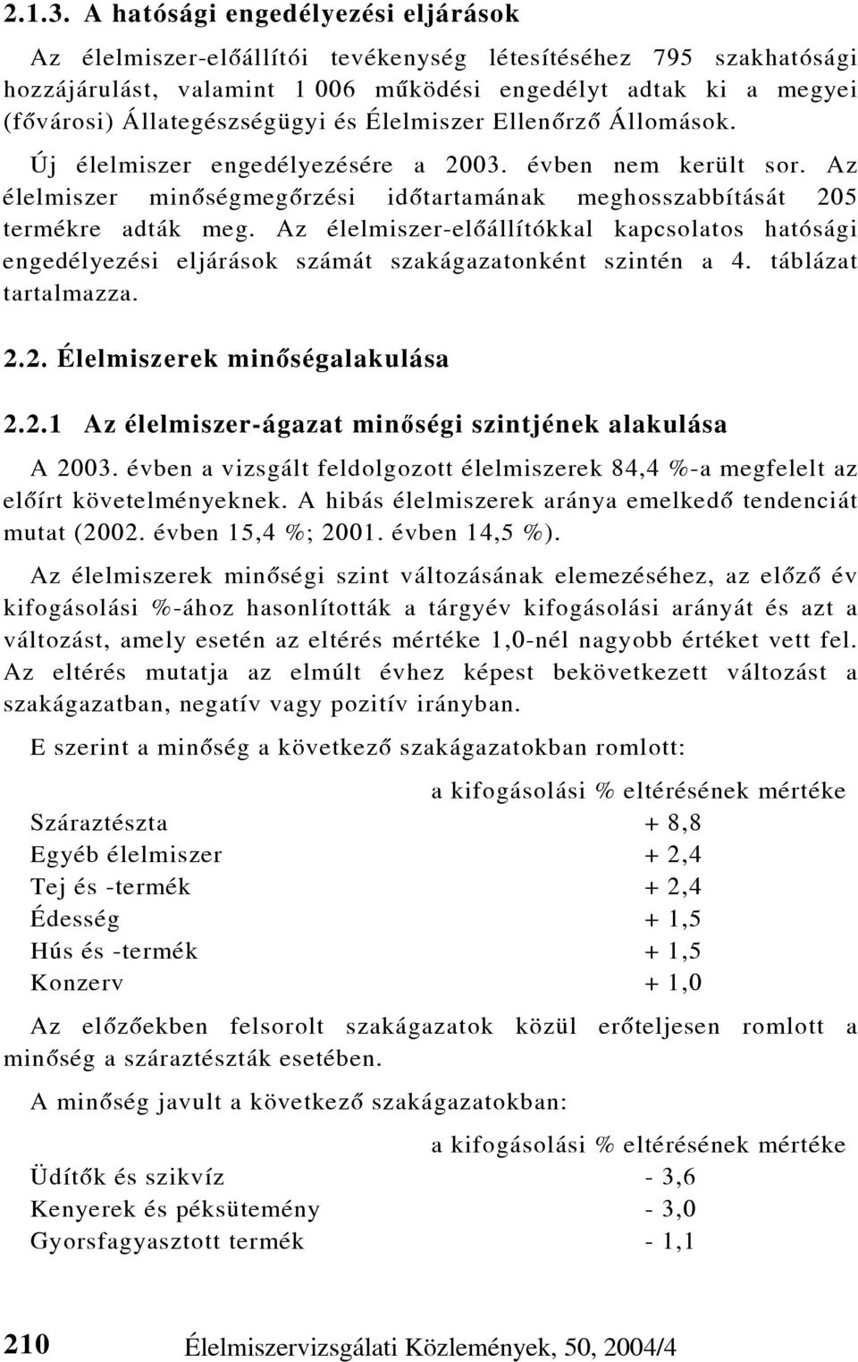 és Élelmiszer Ellenõrzõ Állomások. Új élelmiszer engedélyezésére a 2003. évben nem került sor. Az élelmiszer minõségmegõrzési idõtartamának meghosszabbítását 205 termékre adták meg.